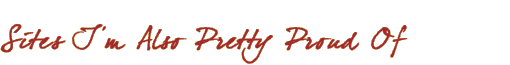 Other Sites I'm Proud Of